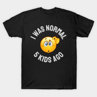 I Was Normal 5 Kids Ago T-Shirt